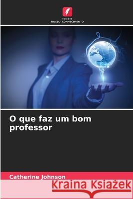 O que faz um bom professor Catherine Johnson 9786207517053 Edicoes Nosso Conhecimento