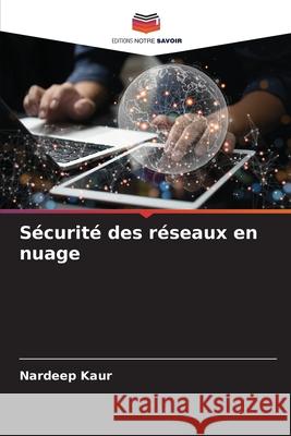 S?curit? des r?seaux en nuage Nardeep Kaur 9786207517329 Editions Notre Savoir