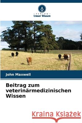 Beitrag zum veterin?rmedizinischen Wissen John Maxwell 9786207517787