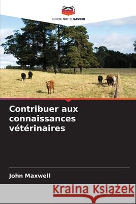 Contribuer aux connaissances v?t?rinaires John Maxwell 9786207517800 Editions Notre Savoir