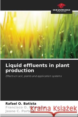 Liquid effluents in plant production Rafael O. Batista Francisco O. Mesquita Jeane C. Portela 9786207518098 Our Knowledge Publishing