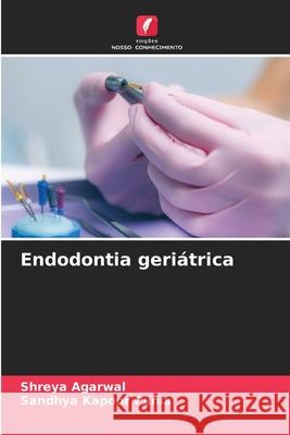 Endodontia geri?trica Shreya Agarwal Sandhya Kapoo 9786207518913 Edicoes Nosso Conhecimento