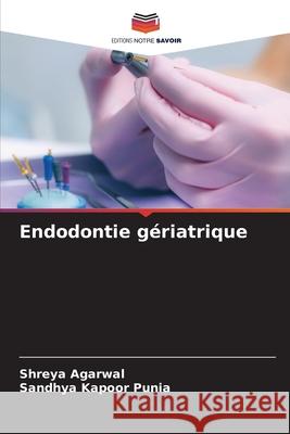 Endodontie g?riatrique Shreya Agarwal Sandhya Kapoo 9786207518944 Editions Notre Savoir