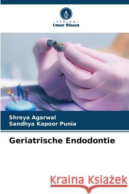 Geriatrische Endodontie Shreya Agarwal Sandhya Kapoo 9786207518975 Verlag Unser Wissen