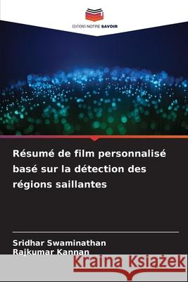 R?sum? de film personnalis? bas? sur la d?tection des r?gions saillantes Sridhar Swaminathan Rajkumar Kannan 9786207519248 Editions Notre Savoir