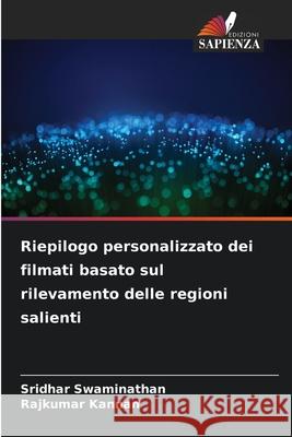 Riepilogo personalizzato dei filmati basato sul rilevamento delle regioni salienti Sridhar Swaminathan Rajkumar Kannan 9786207519255 Edizioni Sapienza