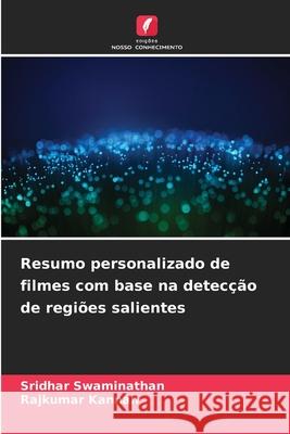 Resumo personalizado de filmes com base na detec??o de regi?es salientes Sridhar Swaminathan Rajkumar Kannan 9786207519262 Edicoes Nosso Conhecimento