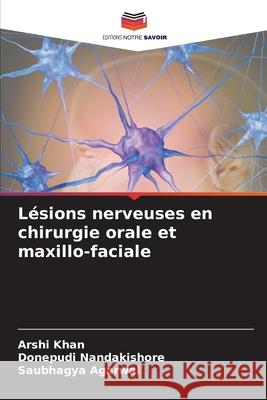 L?sions nerveuses en chirurgie orale et maxillo-faciale Arshi Khan Donepudi Nandakishore Saubhagya Agarwal 9786207520077 Editions Notre Savoir