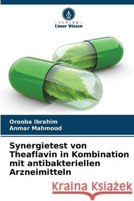 Synergietest von Theaflavin in Kombination mit antibakteriellen Arzneimitteln Orooba Ibrahim Anmar Mahmood 9786207520374