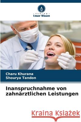 Inanspruchnahme von zahn?rztlichen Leistungen Charu Khurana Shourya Tandon 9786207521623 Verlag Unser Wissen