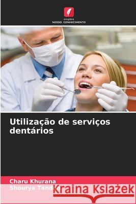 Utiliza??o de servi?os dent?rios Charu Khurana Shourya Tandon 9786207521708 Edicoes Nosso Conhecimento