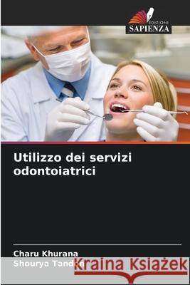 Utilizzo dei servizi odontoiatrici Charu Khurana Shourya Tandon 9786207521715 Edizioni Sapienza