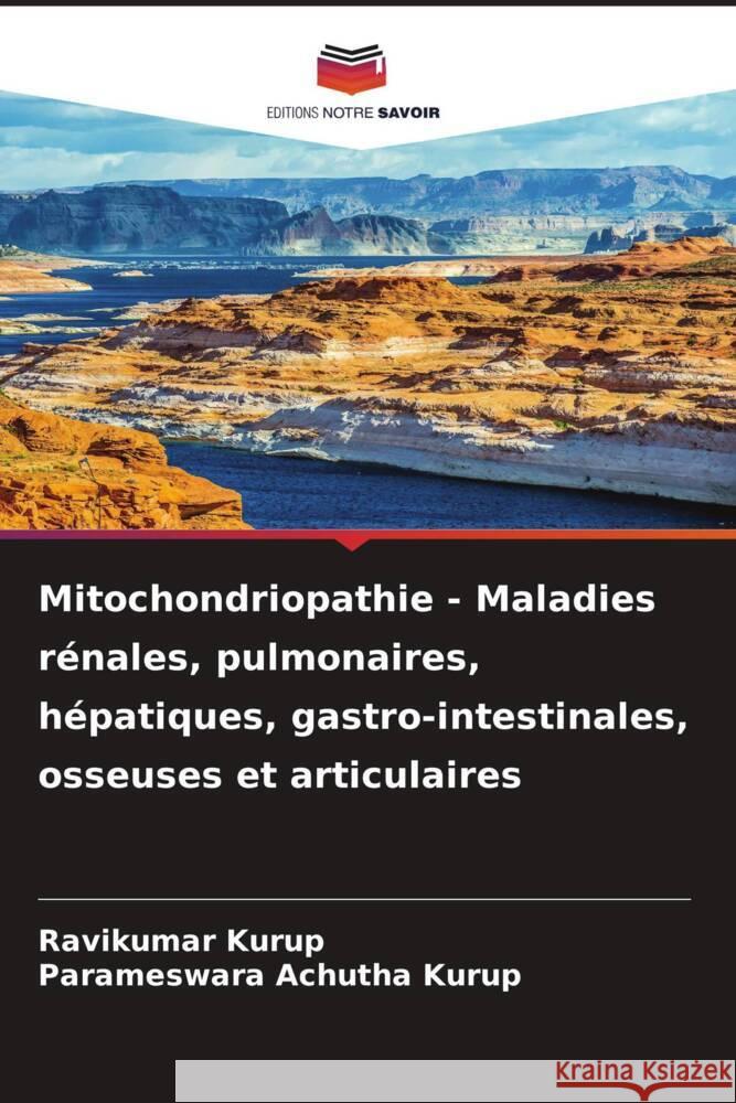 Mitochondriopathie - Maladies r?nales, pulmonaires, h?patiques, gastro-intestinales, osseuses et articulaires Ravikumar Kurup Parameswara Achuth 9786207522729 Editions Notre Savoir