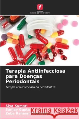 Terapia Antiinfecciosa para Doen?as Periodontais Siya Kumari Sanjay Gupta Zeba Rahman Siddique 9786207522750 Edicoes Nosso Conhecimento