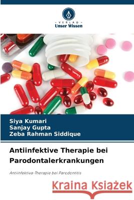 Antiinfektive Therapie bei Parodontalerkrankungen Siya Kumari Sanjay Gupta Zeba Rahman Siddique 9786207522774 Verlag Unser Wissen