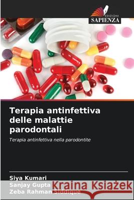 Terapia antinfettiva delle malattie parodontali Siya Kumari Sanjay Gupta Zeba Rahman Siddique 9786207522804 Edizioni Sapienza