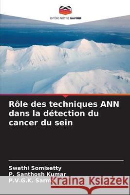 R?le des techniques ANN dans la d?tection du cancer du sein Swathi Somisetty P. Santhos P. V. G. K. Sarma 9786207522903 Editions Notre Savoir