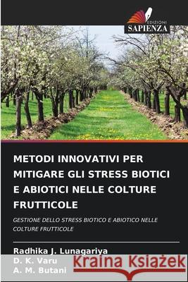 Metodi Innovativi Per Mitigare Gli Stress Biotici E Abiotici Nelle Colture Frutticole Radhika J. Lunagariya D. K. Varu A. M. Butani 9786207523085