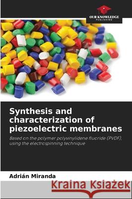 Synthesis and characterization of piezoelectric membranes Adri?n Miranda 9786207523269 Our Knowledge Publishing