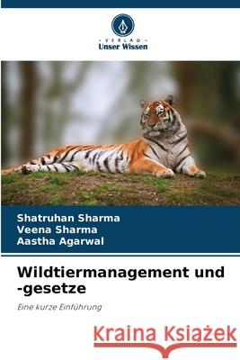 Wildtiermanagement und -gesetze Shatruhan Sharma Veena Sharma Aastha Agarwal 9786207523306