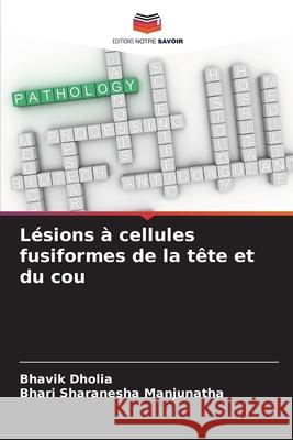 L?sions ? cellules fusiformes de la t?te et du cou Bhavik Dholia Bhari Sharanesha Manjunatha 9786207523863 Editions Notre Savoir