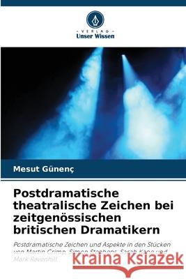 Postdramatische theatralische Zeichen bei zeitgen?ssischen britischen Dramatikern Mesut G?nen? 9786207524082