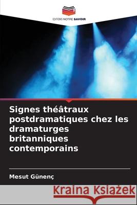 Signes th??traux postdramatiques chez les dramaturges britanniques contemporains Mesut G?nen? 9786207524105