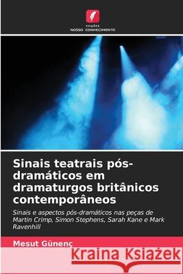 Sinais teatrais p?s-dram?ticos em dramaturgos brit?nicos contempor?neos Mesut G?nen? 9786207524129