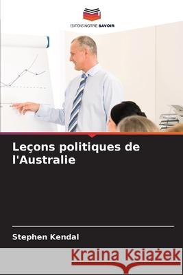 Le?ons politiques de l'Australie Stephen Kendal 9786207524167 Editions Notre Savoir