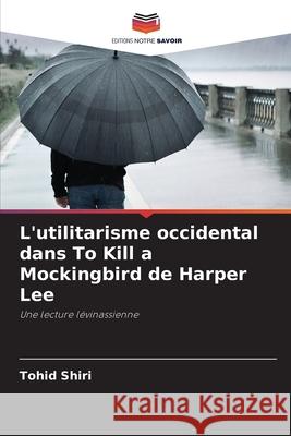 L'utilitarisme occidental dans To Kill a Mockingbird de Harper Lee Tohid Shiri 9786207524488