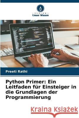 Python Primer: Ein Leitfaden f?r Einsteiger in die Grundlagen der Programmierung Preeti Rathi 9786207524556