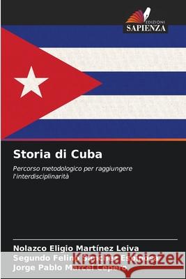 Storia di Cuba Nolazco Eligio Mart?ne Segundo Felino S?nche Jorge Pablo Marce 9786207525607