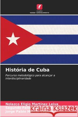 Hist?ria de Cuba Nolazco Eligio Mart?ne Segundo Felino S?nche Jorge Pablo Marce 9786207525614 Edicoes Nosso Conhecimento