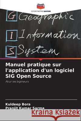 Manuel pratique sur l'application d'un logiciel SIG Open Source Kuldeep Bora Pranjit Kumar Sarma 9786207525843