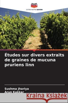 ?tudes sur divers extraits de graines de mucuna pruriens linn Sushma Jhariya Arun Kakkar 9786207526567