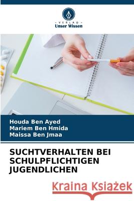 Suchtverhalten Bei Schulpflichtigen Jugendlichen Houda Be Mariem Be Maissa Be 9786207526857 Verlag Unser Wissen