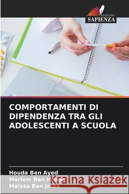 Comportamenti Di Dipendenza Tra Gli Adolescenti a Scuola Houda Be Mariem Be Maissa Be 9786207526895 Edizioni Sapienza