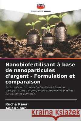 Nanobiofertilisant ? base de nanoparticules d'argent - Formulation et comparaison Rucha Raval Anjali Shah 9786207527090 Editions Notre Savoir