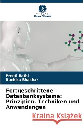 Fortgeschrittene Datenbanksysteme: Prinzipien, Techniken und Anwendungen Preeti Rathi Ruchika Bhakhar 9786207527205 Verlag Unser Wissen