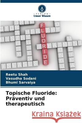 Topische Fluoride: Pr?ventiv und therapeutisch Reetu Shah Vasudha Sodani Bhumi Sarvaiya 9786207527267