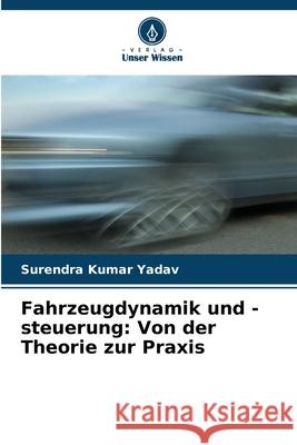 Fahrzeugdynamik und -steuerung: Von der Theorie zur Praxis Surendra Kumar Yadav 9786207527809 Verlag Unser Wissen