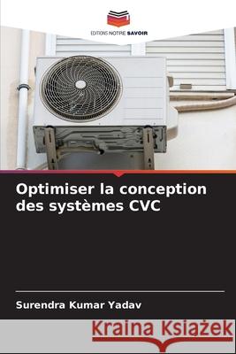 Optimiser la conception des syst?mes CVC Surendra Kumar Yadav 9786207527878 Editions Notre Savoir