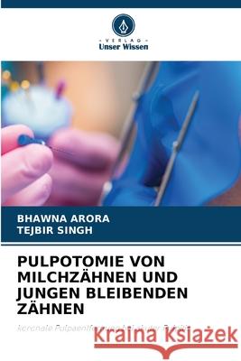 Pulpotomie Von Milchz?hnen Und Jungen Bleibenden Z?hnen Bhawna Arora Tejbir Singh 9786207527922 Verlag Unser Wissen