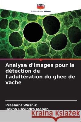 Analyse d'images pour la d?tection de l'adult?ration du ghee de vache Prashant Wasnik Rekha Ravindra Menon 9786207529087