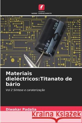 Materiais diel?ctricos: Titanato de b?rio Diwakar Padalia 9786207529339