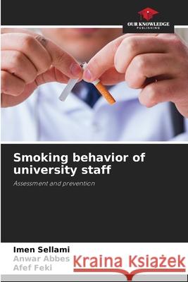 Smoking behavior of university staff Imen Sellami Anwar Abbes Afef Feki 9786207529605