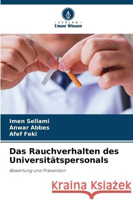 Das Rauchverhalten des Universit?tspersonals Imen Sellami Anwar Abbes Afef Feki 9786207529612 Verlag Unser Wissen