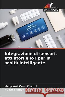 Integrazione di sensori, attuatori e IoT per la sanit? intelligente Harpreet Kaur Channi Pulkit Kumar 9786207529711 Edizioni Sapienza