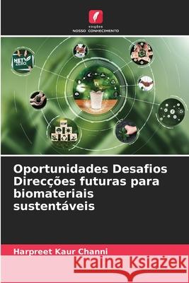 Oportunidades Desafios Direc??es futuras para biomateriais sustent?veis Harpreet Kaur Channi 9786207529759