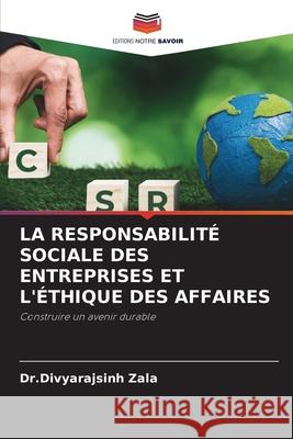 La Responsabilit? Sociale Des Entreprises Et l'?thique Des Affaires Dr Divyarajsinh Zala 9786207529797